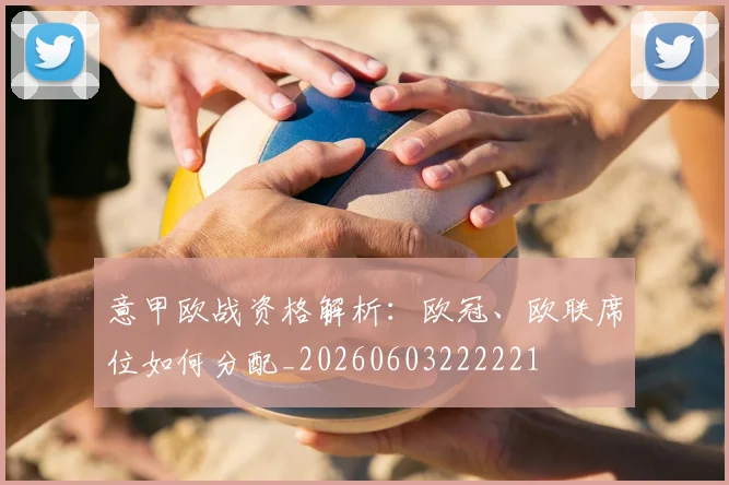 意甲欧战资格解析:欧冠、欧联席位如何分配_20260603222221