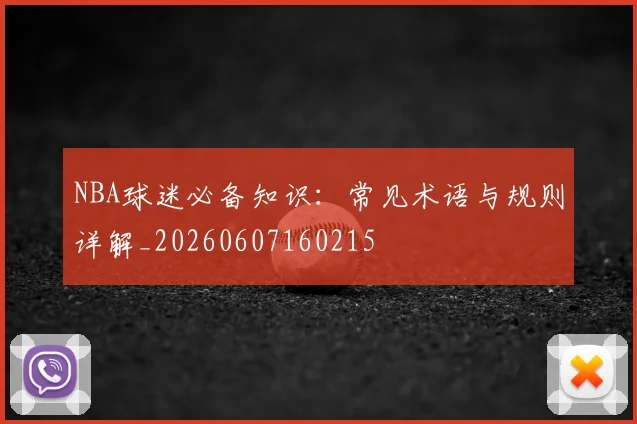 NBA球迷必备知识：常见术语与规则详解_20260607160215