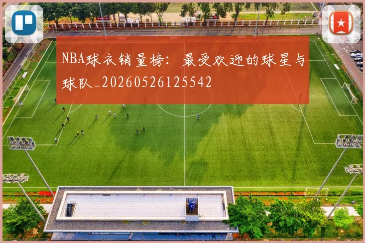 NBA球衣销量榜：最受欢迎的球星与球队_20260526125542