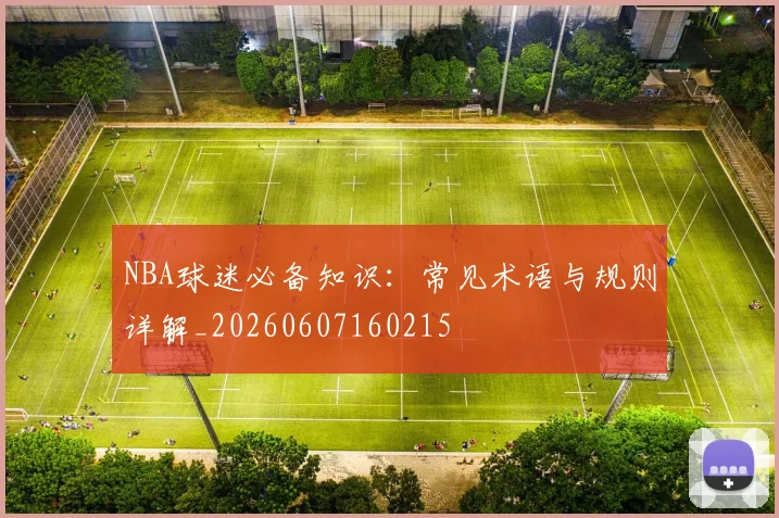 NBA球迷必备知识:常见术语与规则详解_20260607160215