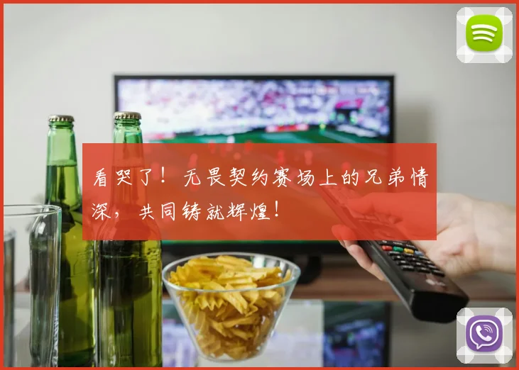 看哭了!无畏契约赛场上的兄弟情深,共同铸就辉煌!