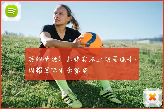 英雄登场！菲律宾本土明星选手，闪耀国际电竞赛场