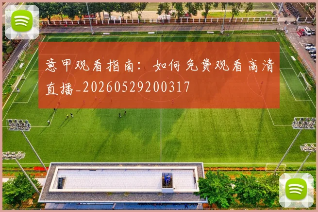 意甲观看指南：如何免费观看高清直播_20260529200317
