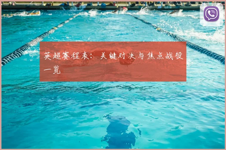 英超赛程表:关键对决与焦点战役一览