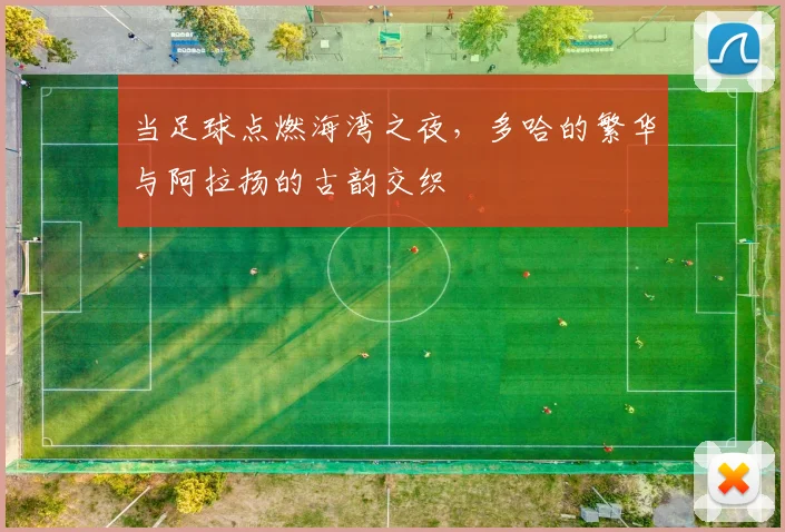 当足球点燃海湾之夜，多哈的繁华与阿拉扬的古韵交织