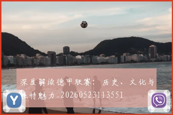 深度解读德甲联赛:历史、文化与独特魅力_20260523113551